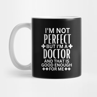 I'm Not Perfect but I'm a Doctor and That Is Good Enough for Me - Doctor Self-Acceptance Saying Funny Medical Mug